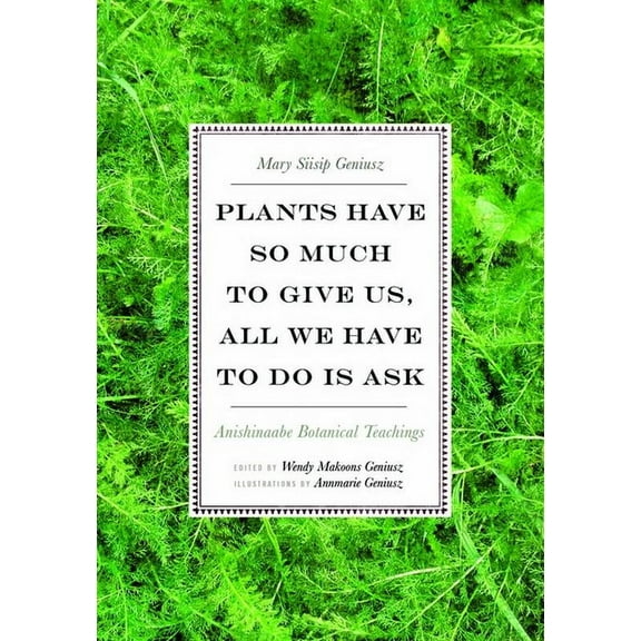 Plants Have So Much to Give Us, All We Have to Do Is Ask: Anishinaabe Botanical Teachings, (Paperback)