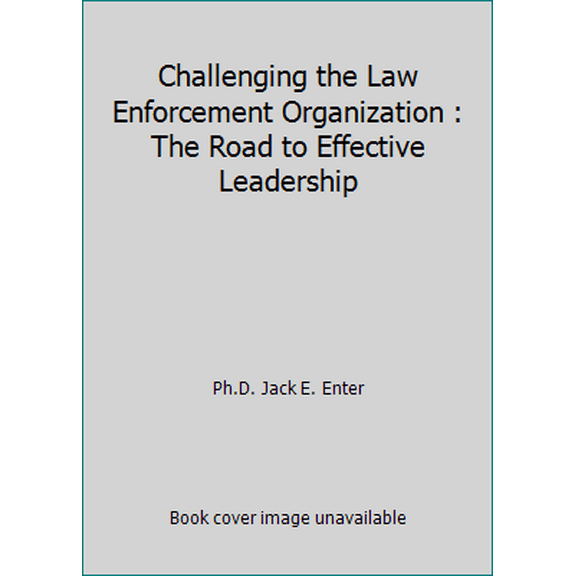 Pre-Owned Challenging the Law Enforcement Organization : The Road to Effective Leadership (Paperback) 0978553705 9780978553708
