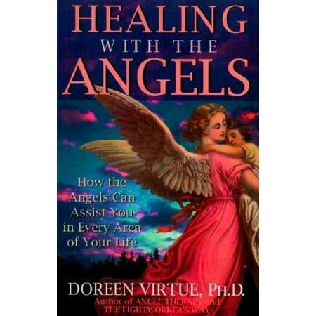 Healing with the Angels : How the Angels Can Assist You in Every Area of Your Life