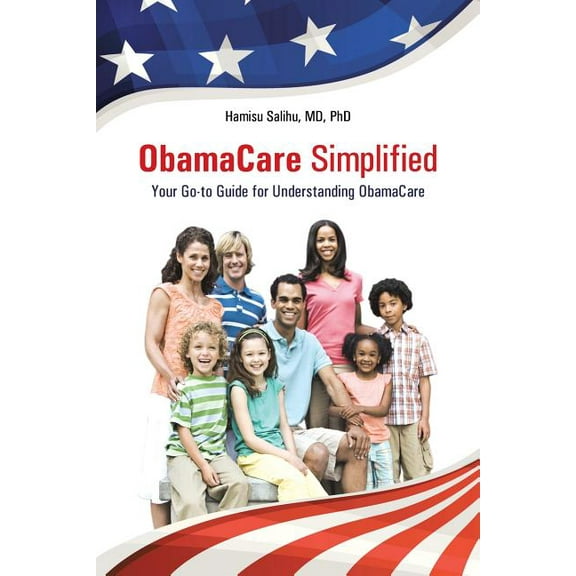 Obamacare Simplified : Your Go-to Guide for Understanding Obamacare