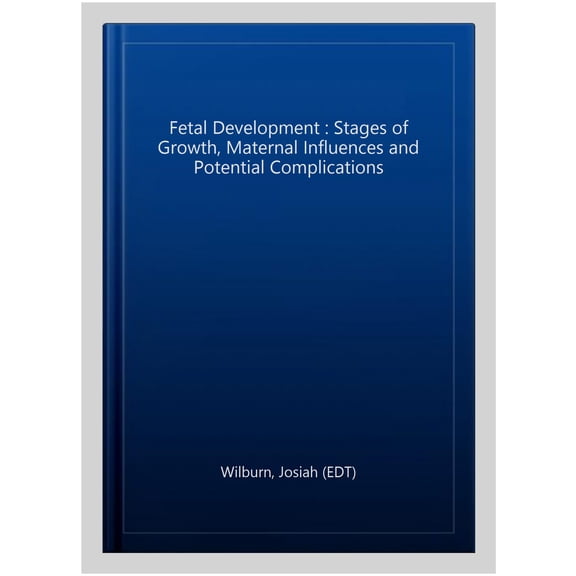 Pre-Owned Fetal Development : Stages of Growth, Maternal Influences and Potential Complications