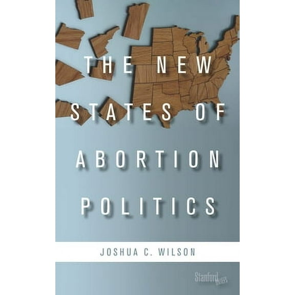 The New States of Abortion Politics -- Joshua C. Wilson