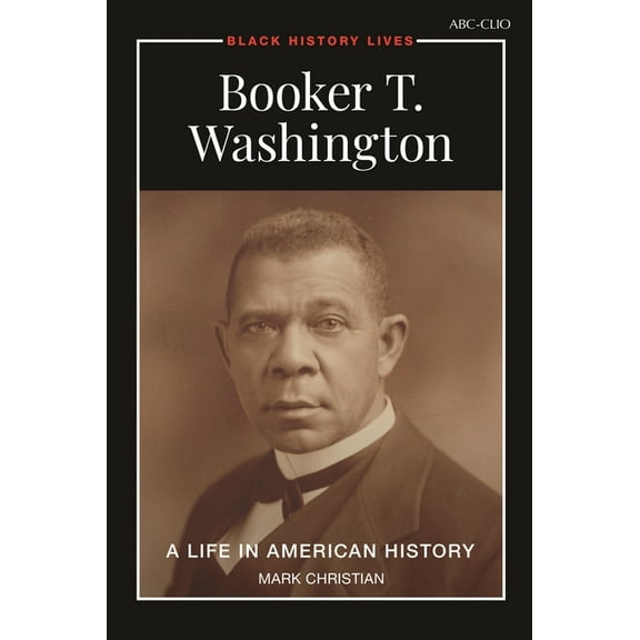 Black History Lives Booker T. Washington: A Life in American History, (Hardcover)