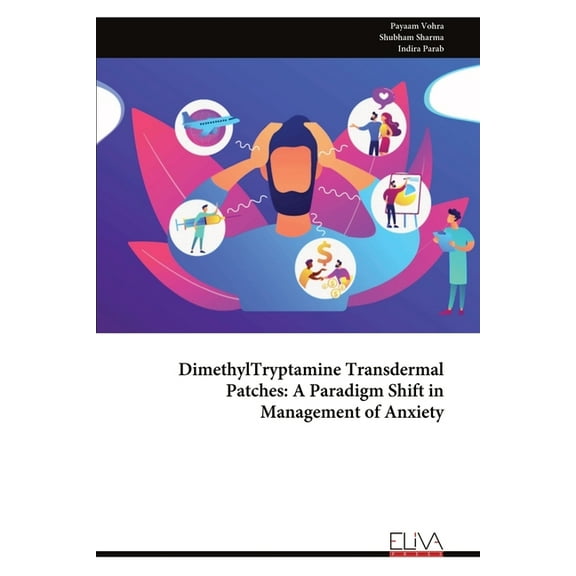 DimethylTryptamine Transdermal Patches: A Paradigm Shift in Management of Anxiety, (Paperback)