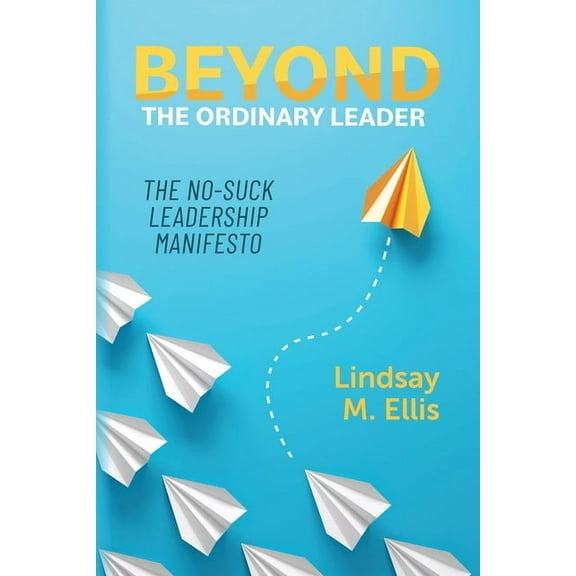 Beyond The Ordinary Leader: The No-Suck Leadership Manifesto, (Paperback)