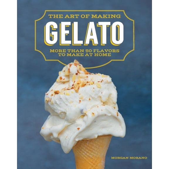 The Art of Making Gelato: More Than 50 Flavors to Make at Home, (Paperback)