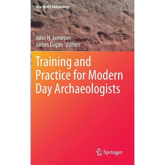 One World Archaeology Training and Practice for Modern Day Archaeologists, (Hardcover)