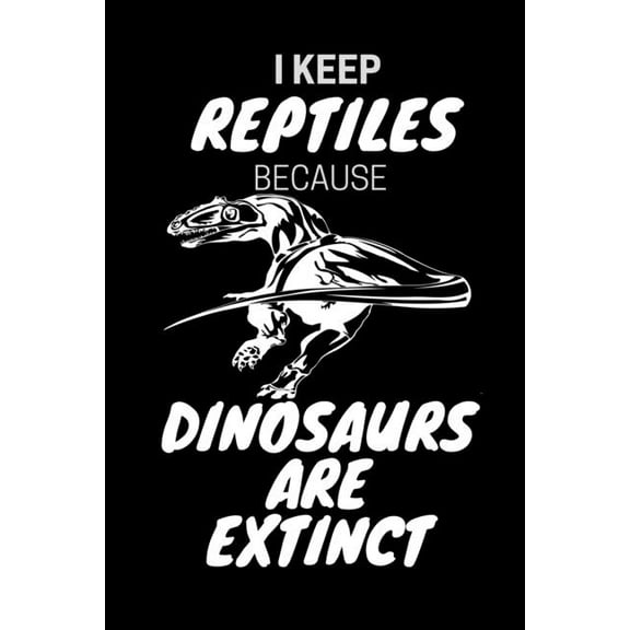 I Keep Reptiles Because Dinosaurs Are Extinct: Do you have a love of reptiles that started with a fascination with Jurassic dinosaurs? (Paperback)