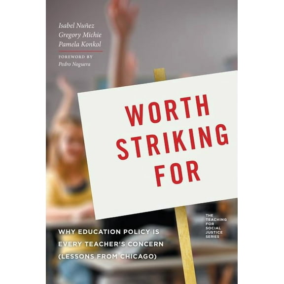 Teaching for Social Justice: Worth Striking for: Why Education Policy Is Every Teacher's Concern (Lessons from Chicago) (Paperback)