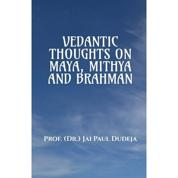 Vedantic Thoughts on Maya, Mithya, and the Brahman, (Paperback)