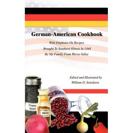 German-American Cookbook : With Emphasis on Recipes Brought to Southern Illinois in 1848 by My Family from Werra (Best Places To Hike In Southern Illinois)