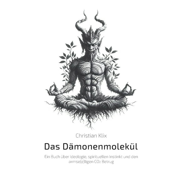 Das Dämonenmolekül: Ein Buch über Ideologie, spirituellen Instinkt und den armse(e)ligen CO2 Betrug, (Paperback)