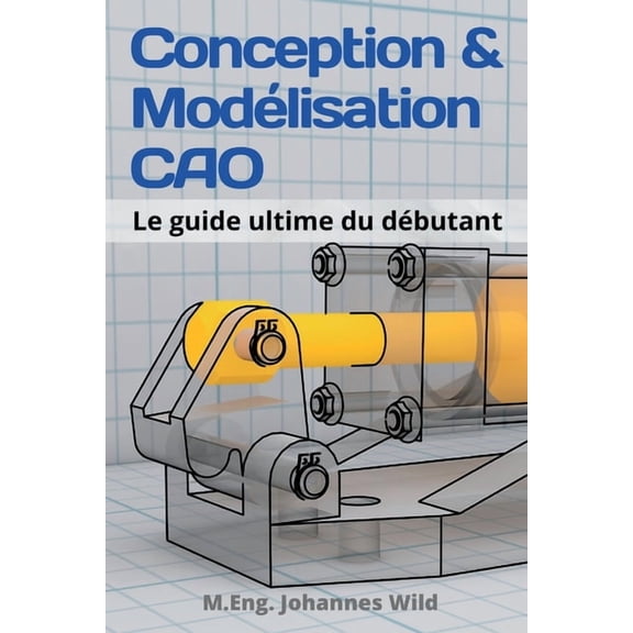 Conception & ModÃ©lisation CAO: Le guide ultime du dÃ©butant, (Paperback)
