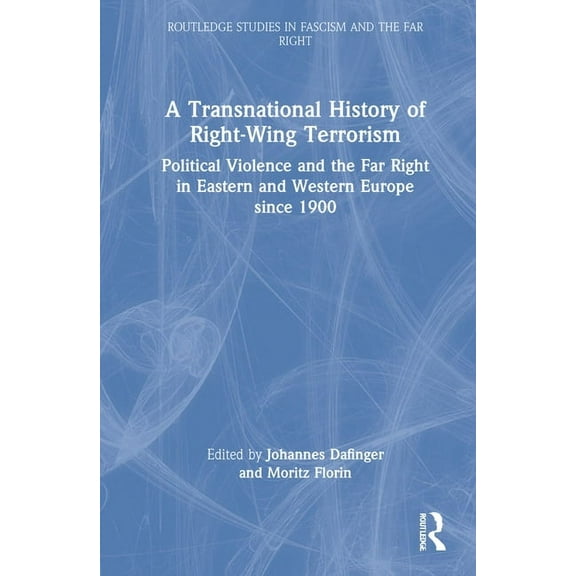 Routledge Studies in Fascism and the Far A Transnational History of Right-Wing Terrorism: Political Violence and the Far Right in Eastern and Western Europe sinc, (Hardcover)