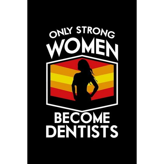 Only Strong Women Become Dentists: 120 Pages, Soft Matte Cover, 6 x 9 (Paperback)