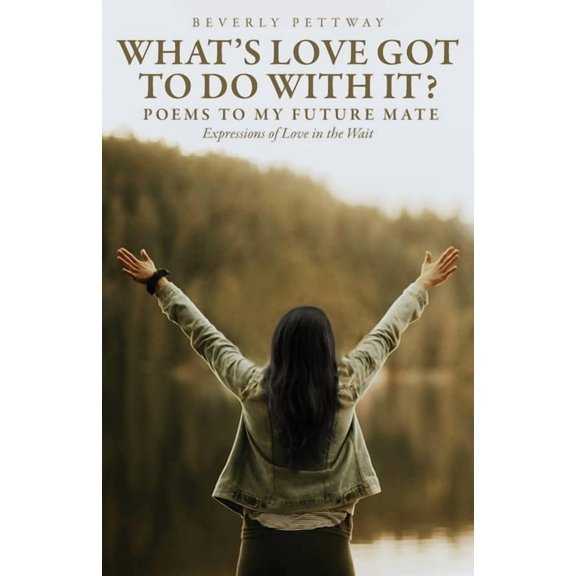 What's Love Got to Do With It?: Poems to my Future Mate, Expressions of Love in the Wait, (Paperback)