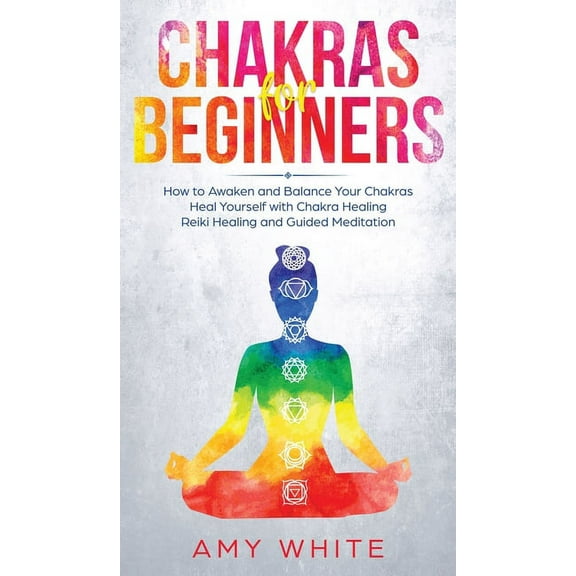 Chakras: For Beginners - How to Awaken and Balance Your Chakras and Heal Yourself with Chakra Healing, Reiki Healing and Guided Meditation (Empath, Third Eye) (Hardcover)