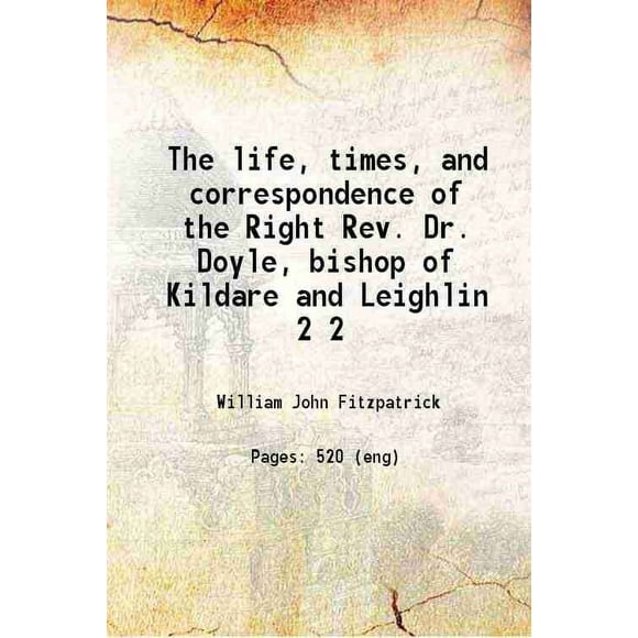The life, times, and correspondence of the Right Rev. Dr. Doyle, bishop of Kildare and Leighlin Volume 2 1862 [Hardcover]