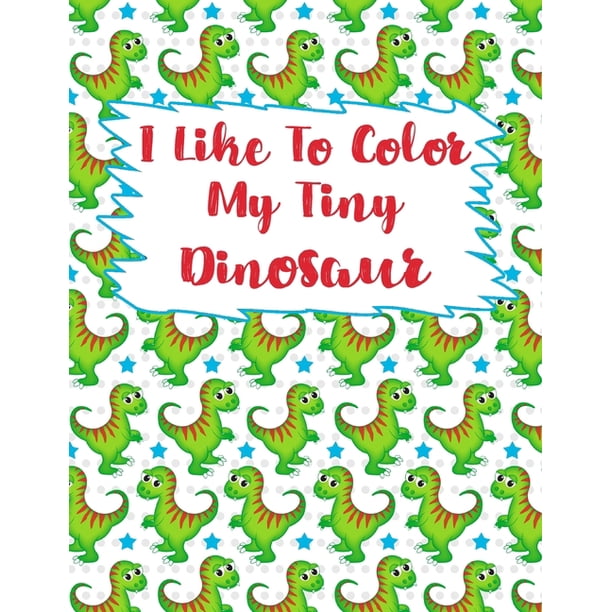 Download I Like To Color My Tiny Dinosaur Dinosaur Coloring Book Coloring Book For Kids Birthday Party