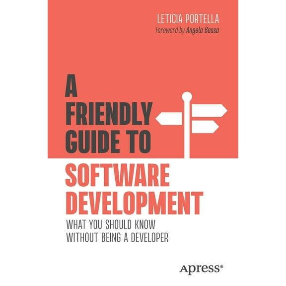 Friendly Guides to Technology A Friendly Guide to Software Development: What You Should Know Without Being a Developer, (Paperback)
