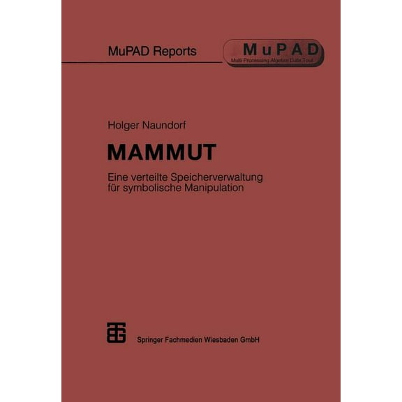 Mupad Reports Mammut: Eine Verteilte Speicherverwaltung FÃ¼r Symbolische Manipulation, (Paperback)