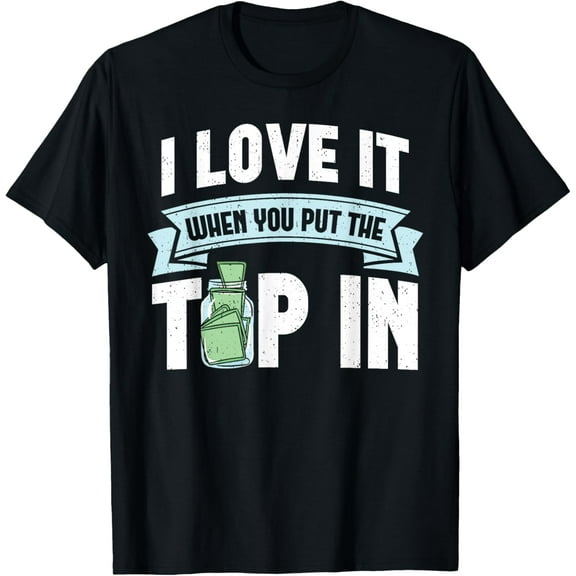 I Love It When You Put The Tip In Funny Bartender T-Shirt