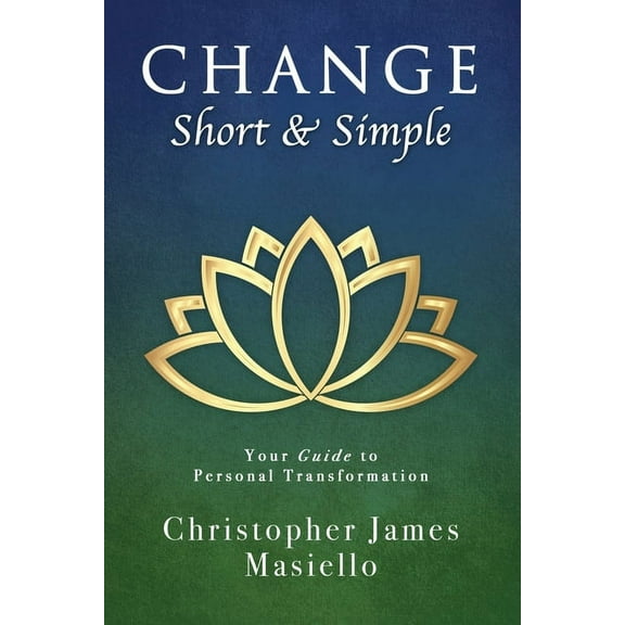 Change Short & Simple: Your Guide to Personal Transformation, (Paperback)