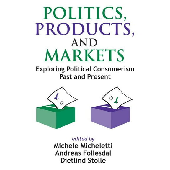 Politics, Products, and Markets: Exploring Political Consumerism Past and Present, (Paperback)