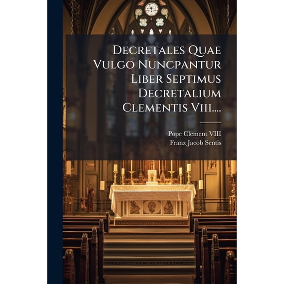 Decretales Quae Vulgo Nuncpantur Liber Septimus Decretalium Clementis Viii.... (Paperback)