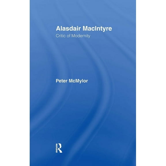 Alasdair MacIntyre: Critic of Modernity, (Hardcover)