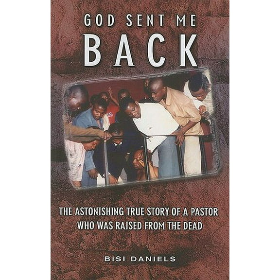 God Sent Me Back : The Astonishing True Story of a Pastor Who Was Raised from the Dead (Paperback)