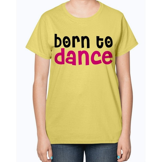Wedding Goodies Born To Dance Hobbies Ladies T Shirt Walmart Com Walmart Com