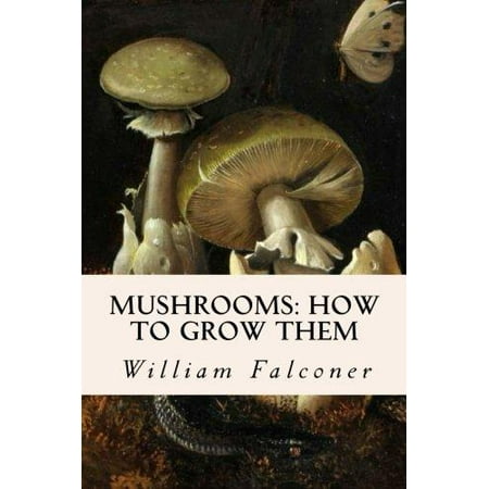 Mushrooms : How to Grow Them