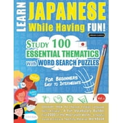 Learn Japanese While Having Fun! - For Beginners : EASY TO INTERMEDIATE - STUDY 100 ESSENTIAL THEMATICS WITH WORD SEARCH PUZZLES - VOL.1 - Uncover How to Improve Foreign Language Skills Actively! - A Fun Vocabulary Builder. (Paperback)