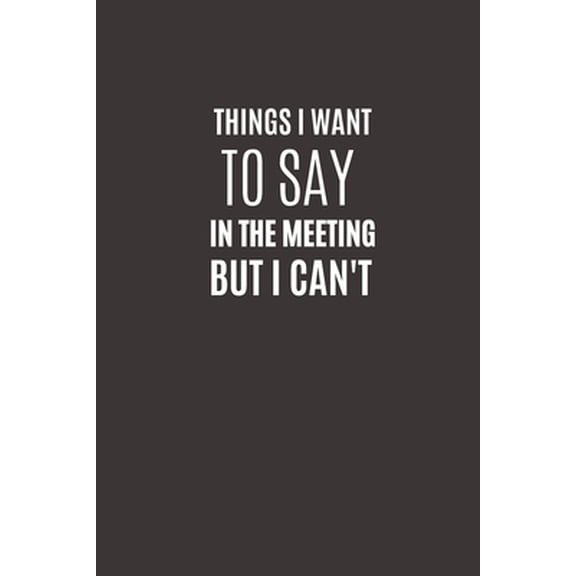 Pre-Owned Things I Want To Say In The Meeting But I Can't: Funny Novelty Office Gag Christmas Gifts - Lined Paperback Notebook - Matte Finish Cover - White Pape (Paperback) 169291037X 9781692910372