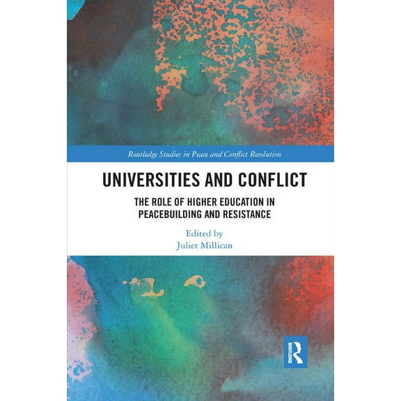 Routledge Studies in Peace and Conflict Universities and Conflict: The Role of Higher Education in Peacebuilding and Resistance, (Paperback)