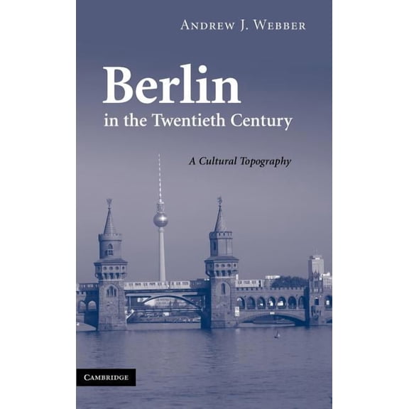 Berlin in the Twentieth Century: A Cultural Topography, (Hardcover)