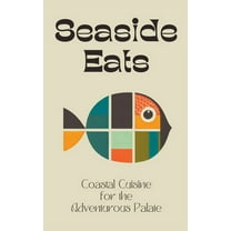 Seaside Eats: Coastal Cuisine for the Adventurous Palate, (Paperback)