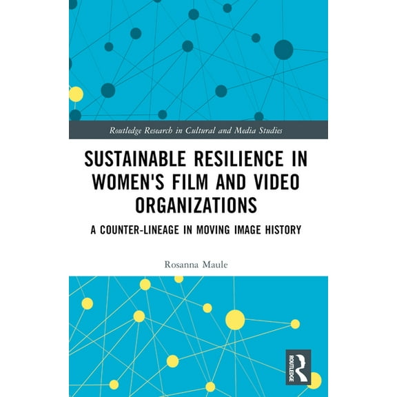 Routledge Research in Cultural and Media Sustainable Resilience in Women's Film and Video Organizations: A Counter-Lineage in Moving Image History, (Paperback)