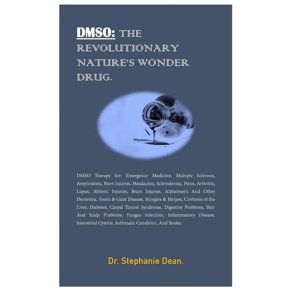 Dmso: THE REVOLUTIONARY NATURE'S WONDER DRUG.: DMSO Therapy for: Emergency Medicine, Multiple Sclerosis, Amyloidosis, Bu, (Paperback)
