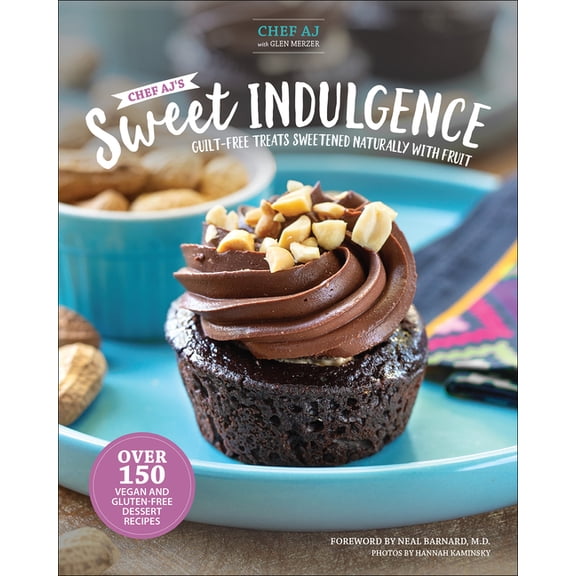 Chef Aj's Sweet Indulgence: Guilt-Free Treats Sweetened Naturally with Fruit, (Hardcover)