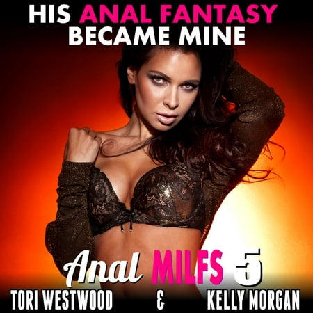 His Anal Fantasy Became Mine! : Anal MILFs 5 (First Time Anal Erotica) -