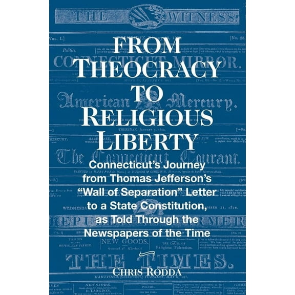 From Theocracy To Religious Liberty: Connecticut's Journey from Thomas Jefferson's "Wall of Separation" Letter to a Stat, (Paperback)