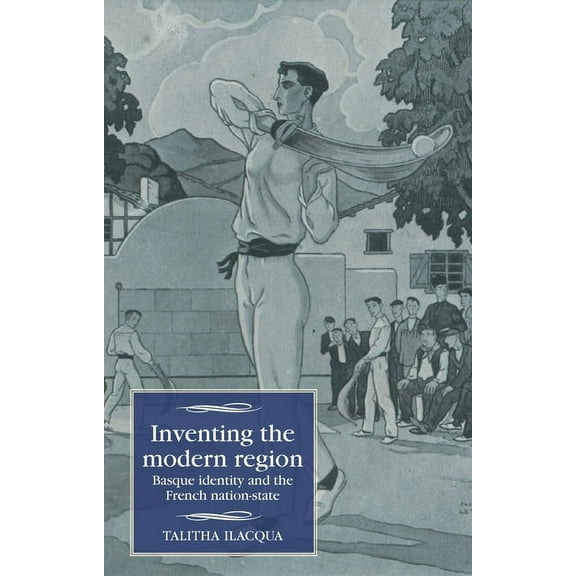 Studies in Modern French and Francophone Inventing the Modern Region: Basque Identity and the French Nation-State, (Hardcover)