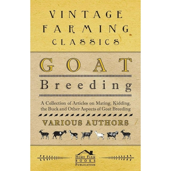 Goat Breeding - A Collection of Articles on Mating, Kidding, the Buck and Other Aspects of Goat Breeding, (Paperback)