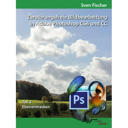 Zerstörungsfreie Bildbearbeitung mit Adobe Photoshop CS6 und CC - Teil 2 -