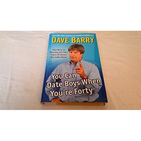 Pre-Owned You Can Date Boys When You're Forty: Dave Barry on Parenting and Other Topics He Knows Very Little (Hardcover) by Dr. Dave Barry