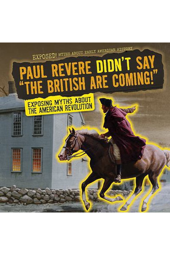 Pre-Owned Paul Revere Didn't Say the British Are Coming!: Exposing Myths about the American Revolution (Paperback) 148245727X 9781482457278