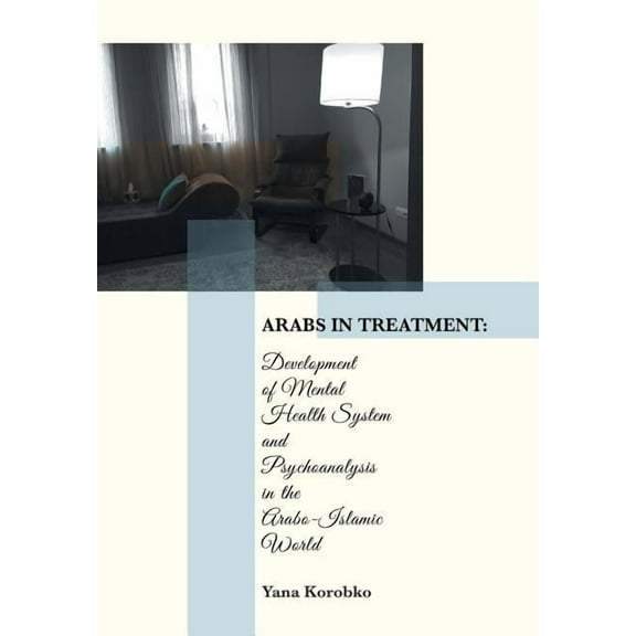 Arabs in Treatment: Development of Mental Health System and Psychoanalysis in the Arabo-Islamic World (Hardcover)
