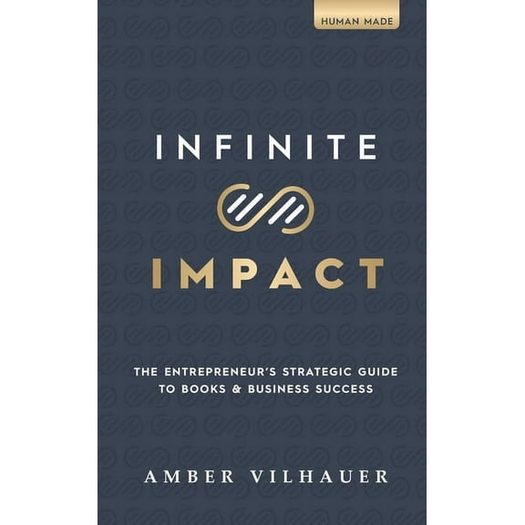 Infinite Impact: The Entrepreneur's Strategic Guide to Books & Business Success, (Hardcover)